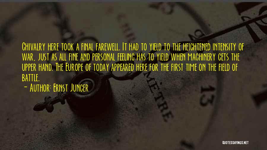 Ernst Junger Quotes: Chivalry Here Took A Final Farewell. It Had To Yield To The Heightened Intensity Of War, Just As All Fine