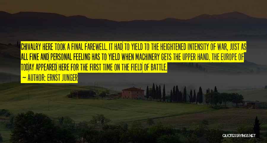 Ernst Junger Quotes: Chivalry Here Took A Final Farewell. It Had To Yield To The Heightened Intensity Of War, Just As All Fine