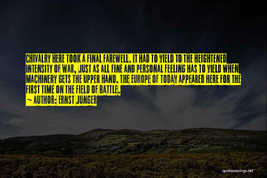 Ernst Junger Quotes: Chivalry Here Took A Final Farewell. It Had To Yield To The Heightened Intensity Of War, Just As All Fine