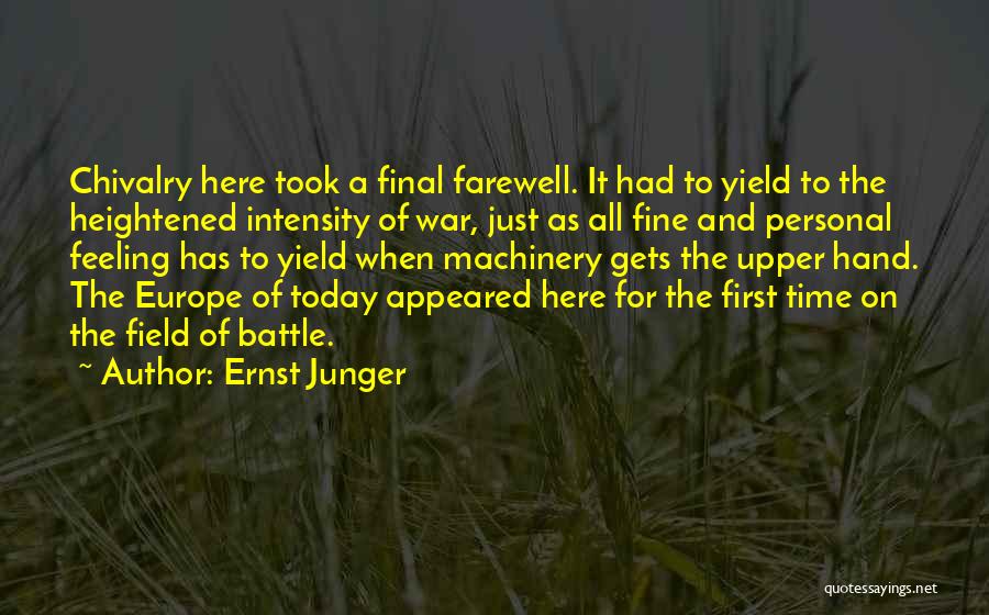 Ernst Junger Quotes: Chivalry Here Took A Final Farewell. It Had To Yield To The Heightened Intensity Of War, Just As All Fine