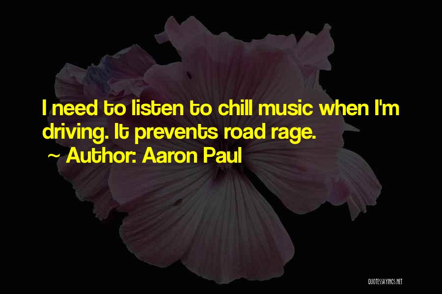 Aaron Paul Quotes: I Need To Listen To Chill Music When I'm Driving. It Prevents Road Rage.