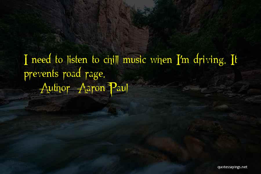 Aaron Paul Quotes: I Need To Listen To Chill Music When I'm Driving. It Prevents Road Rage.