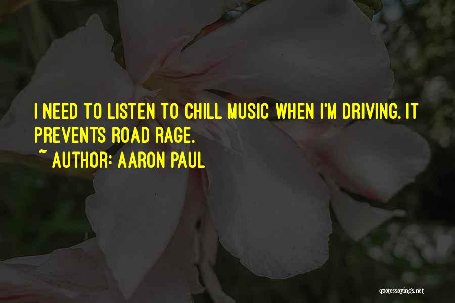 Aaron Paul Quotes: I Need To Listen To Chill Music When I'm Driving. It Prevents Road Rage.