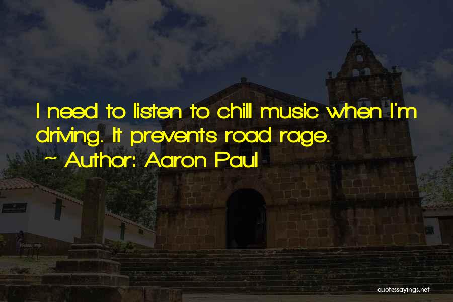 Aaron Paul Quotes: I Need To Listen To Chill Music When I'm Driving. It Prevents Road Rage.