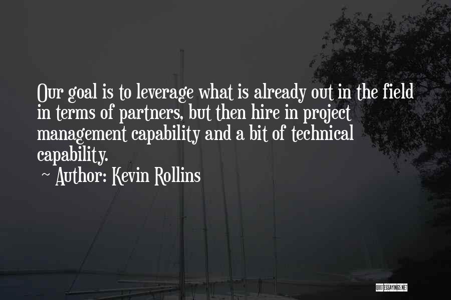 Kevin Rollins Quotes: Our Goal Is To Leverage What Is Already Out In The Field In Terms Of Partners, But Then Hire In