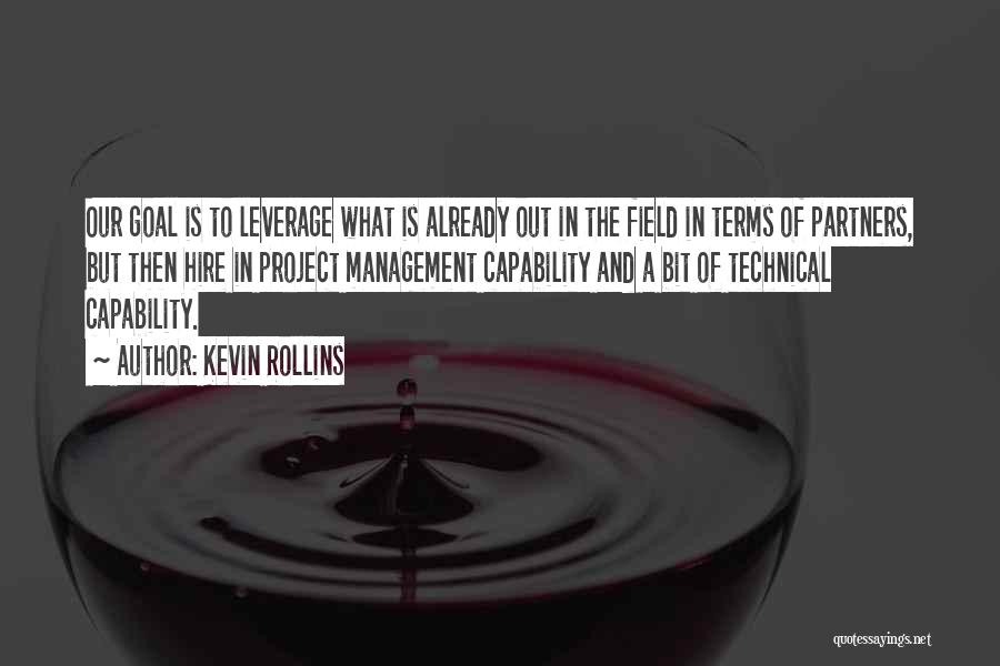 Kevin Rollins Quotes: Our Goal Is To Leverage What Is Already Out In The Field In Terms Of Partners, But Then Hire In