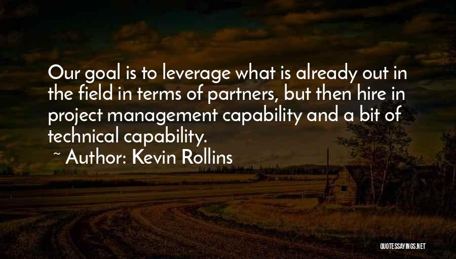 Kevin Rollins Quotes: Our Goal Is To Leverage What Is Already Out In The Field In Terms Of Partners, But Then Hire In