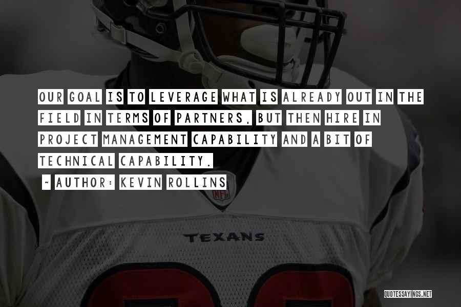 Kevin Rollins Quotes: Our Goal Is To Leverage What Is Already Out In The Field In Terms Of Partners, But Then Hire In
