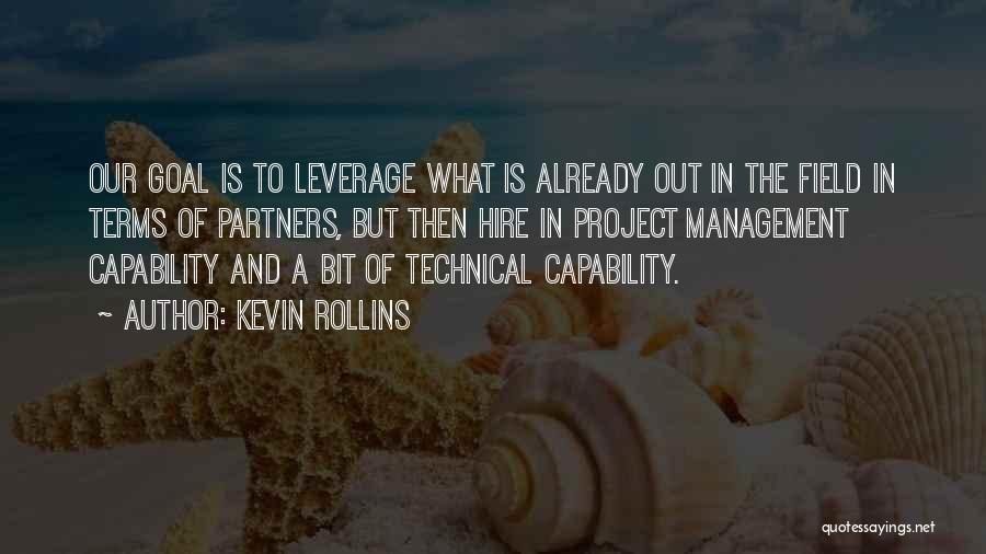 Kevin Rollins Quotes: Our Goal Is To Leverage What Is Already Out In The Field In Terms Of Partners, But Then Hire In