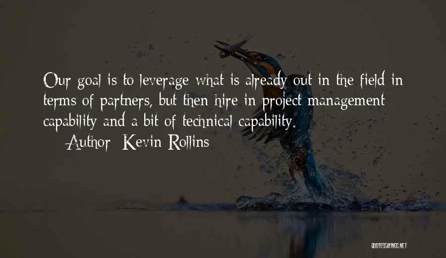 Kevin Rollins Quotes: Our Goal Is To Leverage What Is Already Out In The Field In Terms Of Partners, But Then Hire In