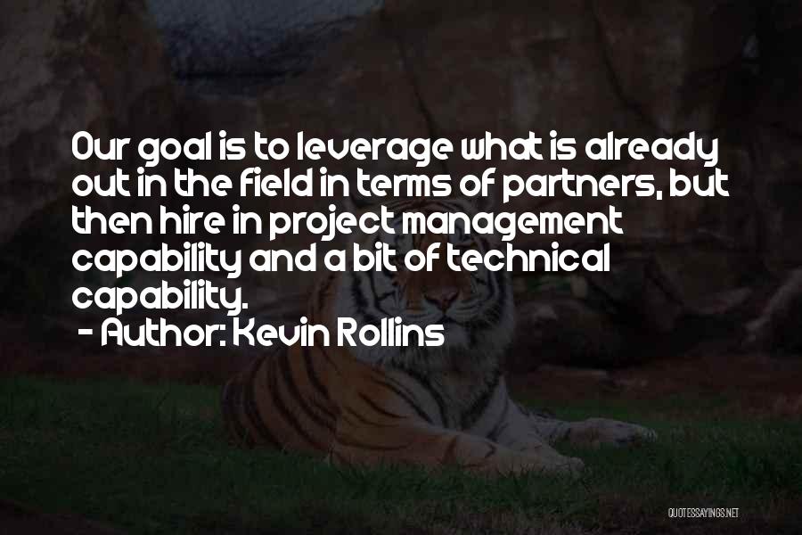 Kevin Rollins Quotes: Our Goal Is To Leverage What Is Already Out In The Field In Terms Of Partners, But Then Hire In