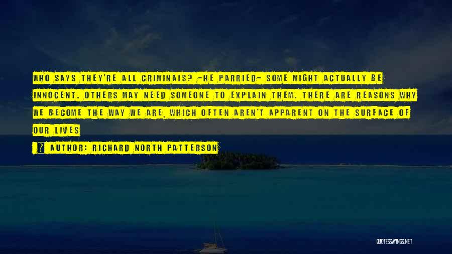 Richard North Patterson Quotes: Who Says They're All Criminals? -he Parried- Some Might Actually Be Innocent. Others May Need Someone To Explain Them. There
