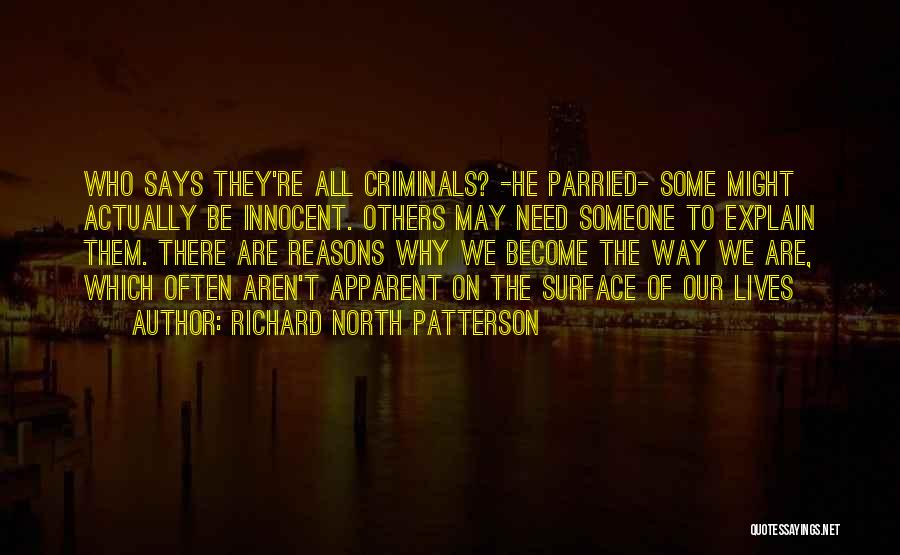 Richard North Patterson Quotes: Who Says They're All Criminals? -he Parried- Some Might Actually Be Innocent. Others May Need Someone To Explain Them. There