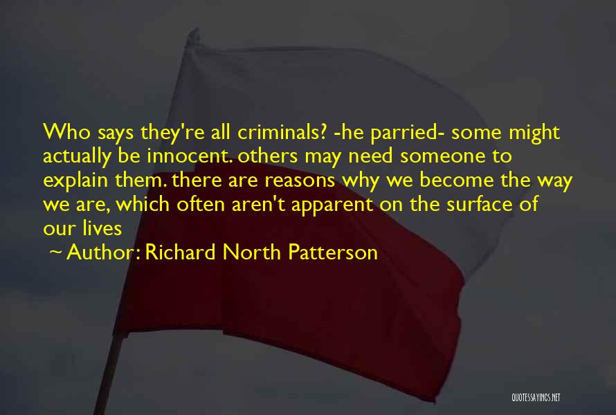 Richard North Patterson Quotes: Who Says They're All Criminals? -he Parried- Some Might Actually Be Innocent. Others May Need Someone To Explain Them. There