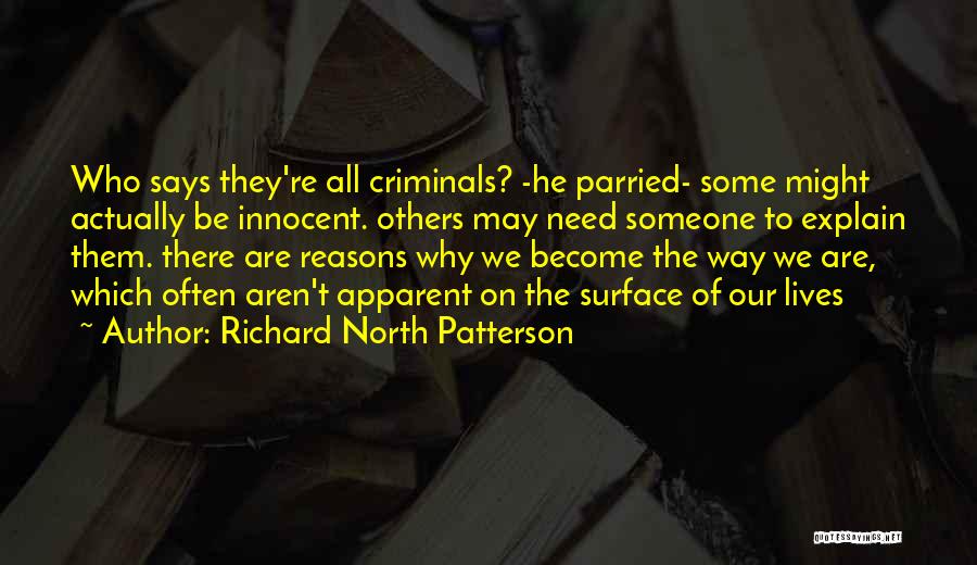 Richard North Patterson Quotes: Who Says They're All Criminals? -he Parried- Some Might Actually Be Innocent. Others May Need Someone To Explain Them. There