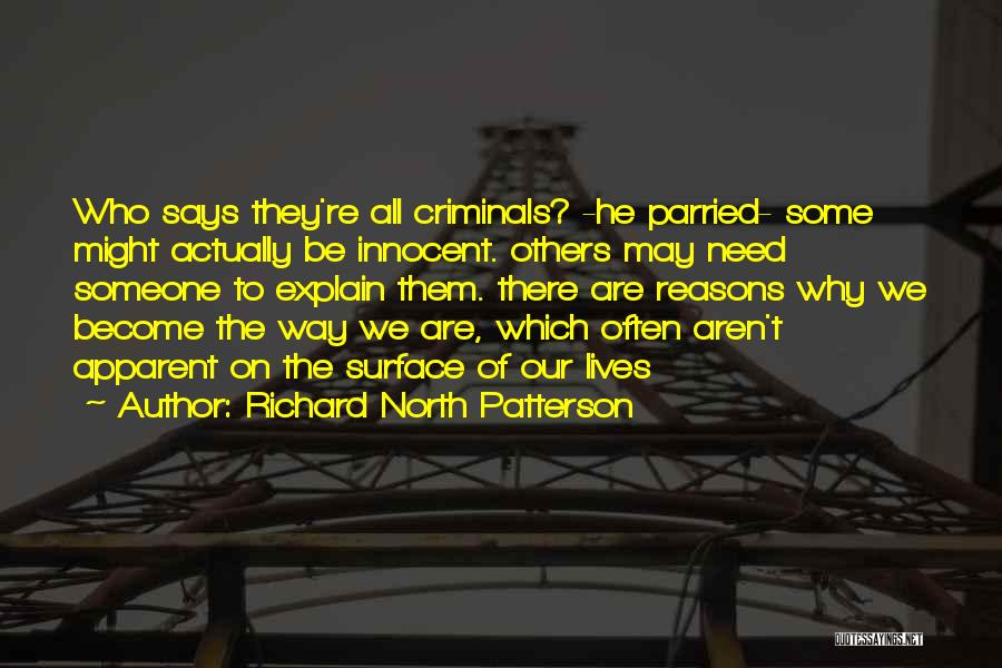 Richard North Patterson Quotes: Who Says They're All Criminals? -he Parried- Some Might Actually Be Innocent. Others May Need Someone To Explain Them. There
