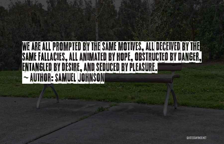 Samuel Johnson Quotes: We Are All Prompted By The Same Motives, All Deceived By The Same Fallacies, All Animated By Hope, Obstructed By