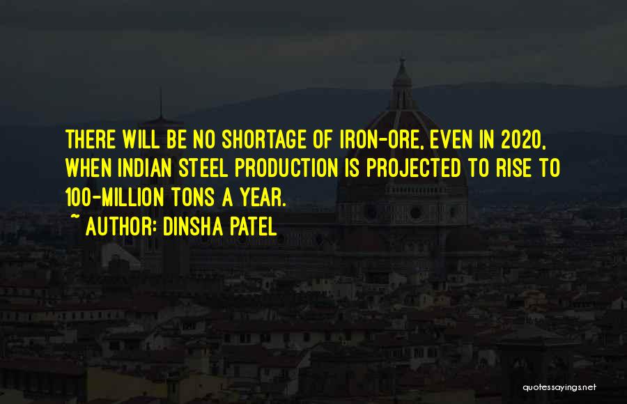 Dinsha Patel Quotes: There Will Be No Shortage Of Iron-ore, Even In 2020, When Indian Steel Production Is Projected To Rise To 100-million