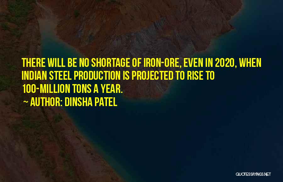 Dinsha Patel Quotes: There Will Be No Shortage Of Iron-ore, Even In 2020, When Indian Steel Production Is Projected To Rise To 100-million