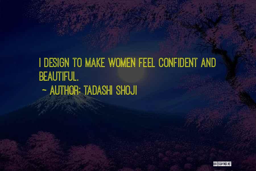 Tadashi Shoji Quotes: I Design To Make Women Feel Confident And Beautiful.