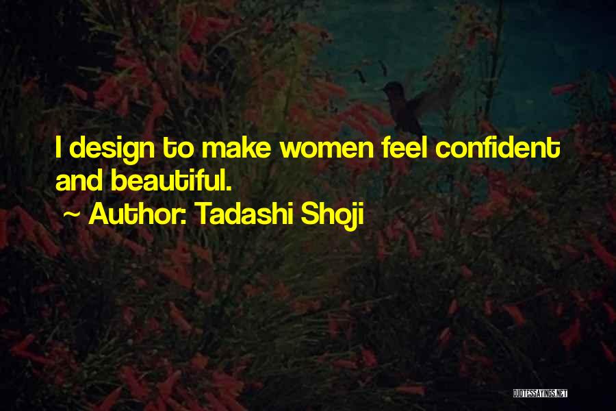 Tadashi Shoji Quotes: I Design To Make Women Feel Confident And Beautiful.