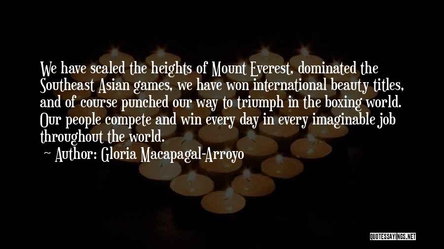 Gloria Macapagal-Arroyo Quotes: We Have Scaled The Heights Of Mount Everest, Dominated The Southeast Asian Games, We Have Won International Beauty Titles, And