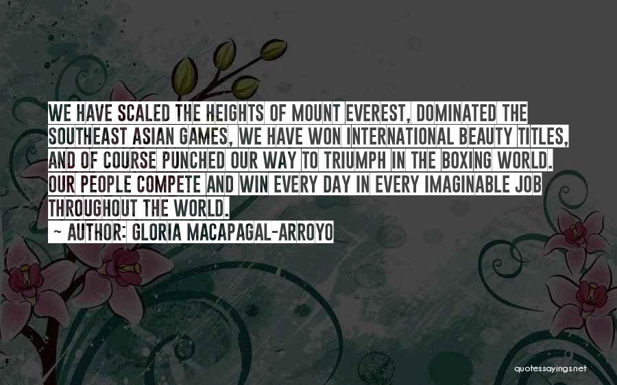 Gloria Macapagal-Arroyo Quotes: We Have Scaled The Heights Of Mount Everest, Dominated The Southeast Asian Games, We Have Won International Beauty Titles, And