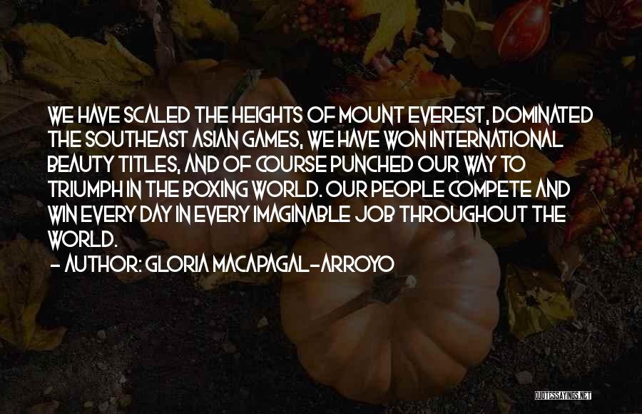 Gloria Macapagal-Arroyo Quotes: We Have Scaled The Heights Of Mount Everest, Dominated The Southeast Asian Games, We Have Won International Beauty Titles, And