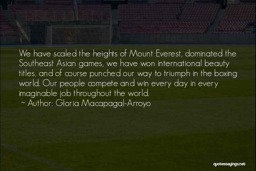 Gloria Macapagal-Arroyo Quotes: We Have Scaled The Heights Of Mount Everest, Dominated The Southeast Asian Games, We Have Won International Beauty Titles, And