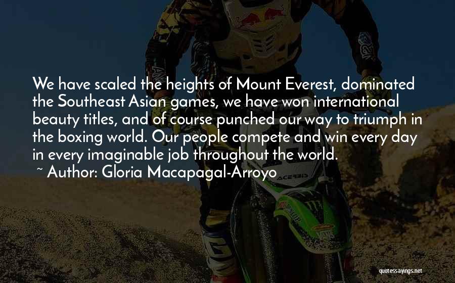 Gloria Macapagal-Arroyo Quotes: We Have Scaled The Heights Of Mount Everest, Dominated The Southeast Asian Games, We Have Won International Beauty Titles, And