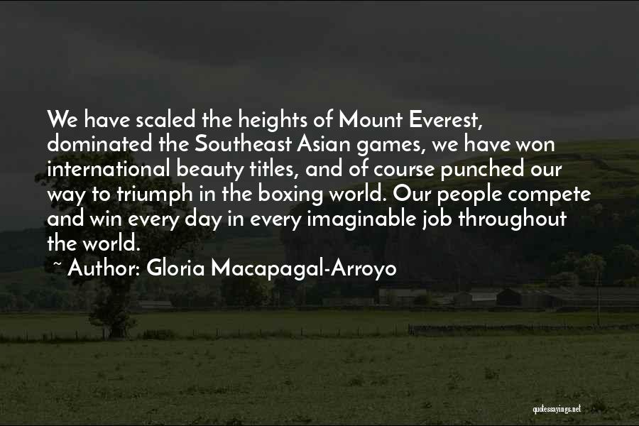 Gloria Macapagal-Arroyo Quotes: We Have Scaled The Heights Of Mount Everest, Dominated The Southeast Asian Games, We Have Won International Beauty Titles, And