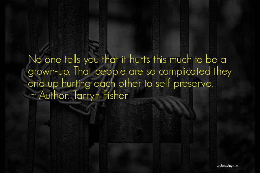 Tarryn Fisher Quotes: No One Tells You That It Hurts This Much To Be A Grown-up. That People Are So Complicated They End