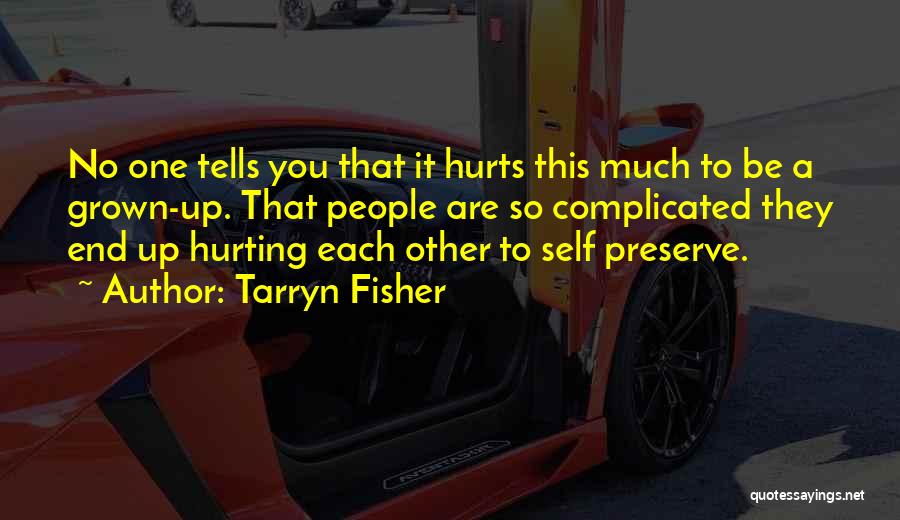 Tarryn Fisher Quotes: No One Tells You That It Hurts This Much To Be A Grown-up. That People Are So Complicated They End