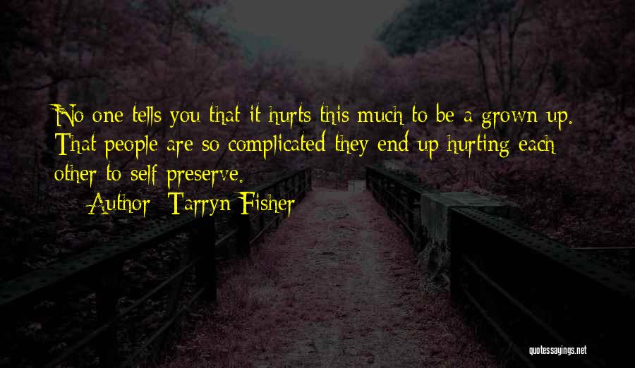 Tarryn Fisher Quotes: No One Tells You That It Hurts This Much To Be A Grown-up. That People Are So Complicated They End