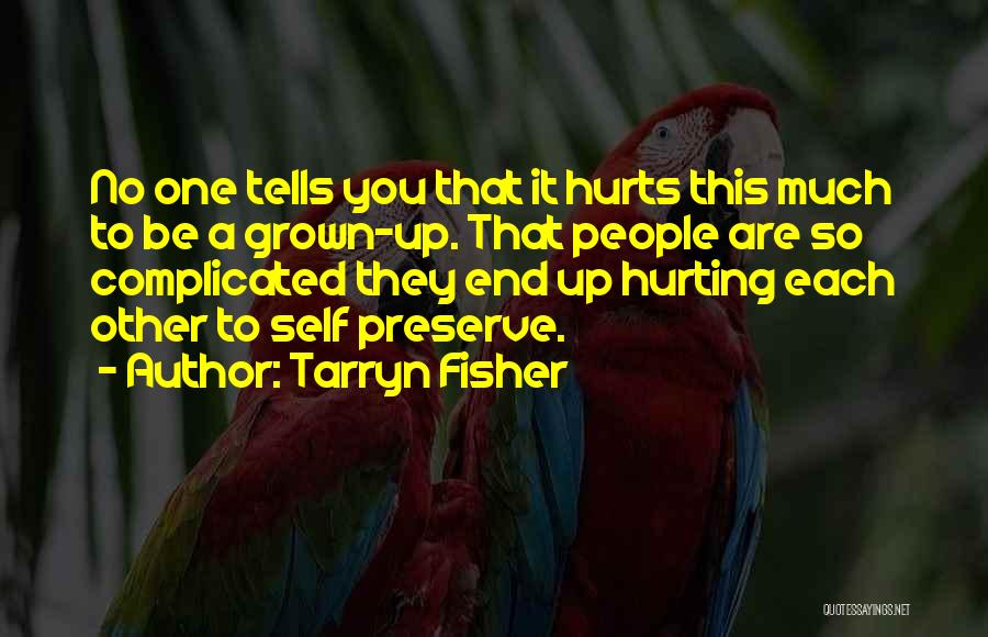 Tarryn Fisher Quotes: No One Tells You That It Hurts This Much To Be A Grown-up. That People Are So Complicated They End