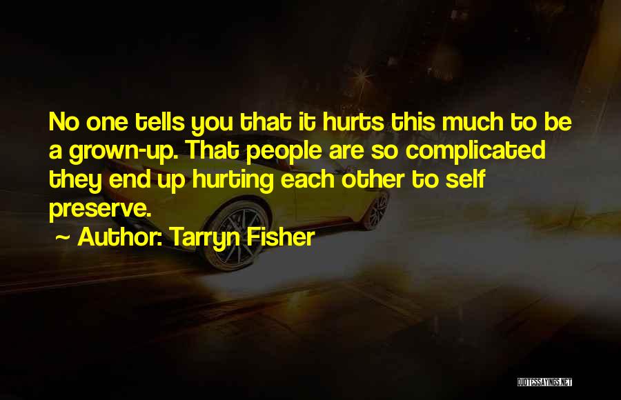 Tarryn Fisher Quotes: No One Tells You That It Hurts This Much To Be A Grown-up. That People Are So Complicated They End