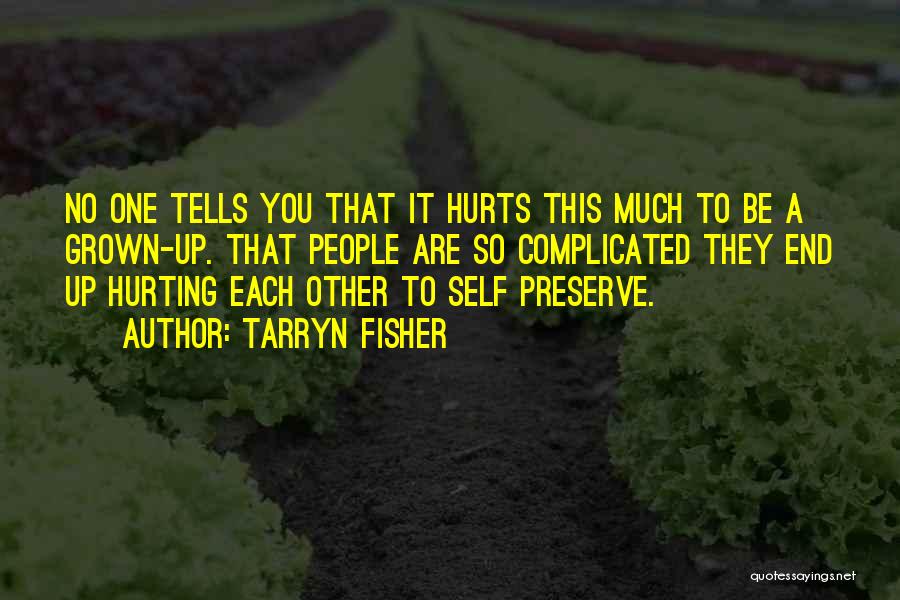 Tarryn Fisher Quotes: No One Tells You That It Hurts This Much To Be A Grown-up. That People Are So Complicated They End