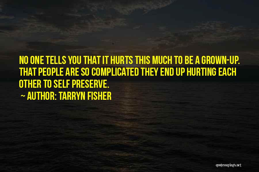 Tarryn Fisher Quotes: No One Tells You That It Hurts This Much To Be A Grown-up. That People Are So Complicated They End