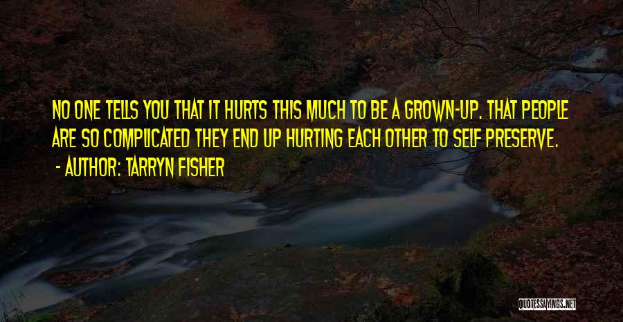 Tarryn Fisher Quotes: No One Tells You That It Hurts This Much To Be A Grown-up. That People Are So Complicated They End