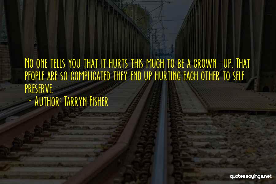 Tarryn Fisher Quotes: No One Tells You That It Hurts This Much To Be A Grown-up. That People Are So Complicated They End