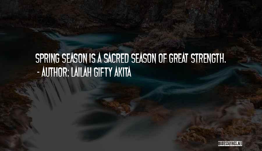 Lailah Gifty Akita Quotes: Spring Season Is A Sacred Season Of Great Strength.