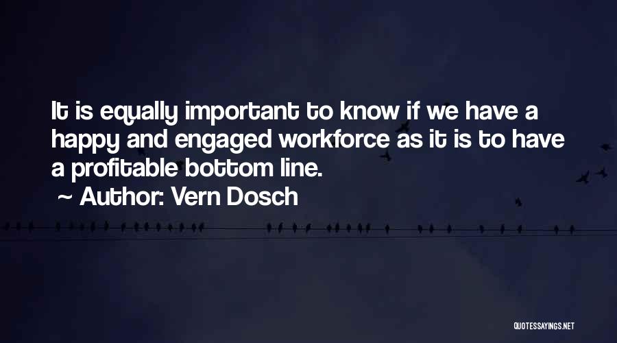 Vern Dosch Quotes: It Is Equally Important To Know If We Have A Happy And Engaged Workforce As It Is To Have A