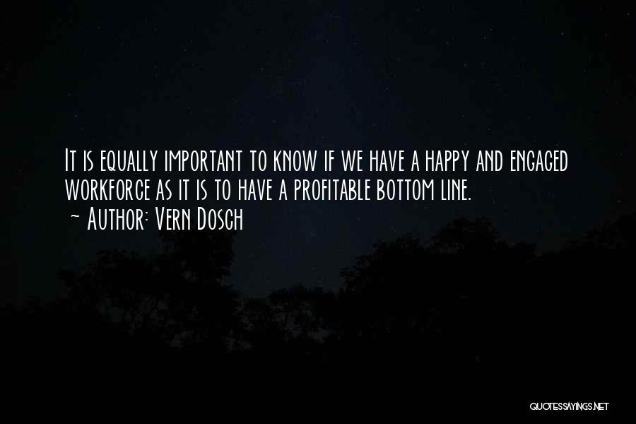 Vern Dosch Quotes: It Is Equally Important To Know If We Have A Happy And Engaged Workforce As It Is To Have A