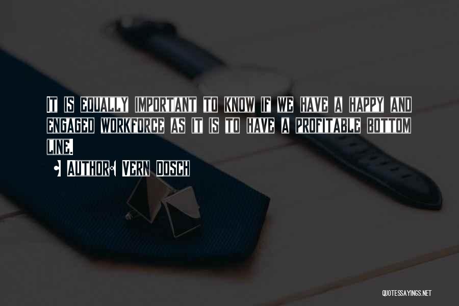 Vern Dosch Quotes: It Is Equally Important To Know If We Have A Happy And Engaged Workforce As It Is To Have A