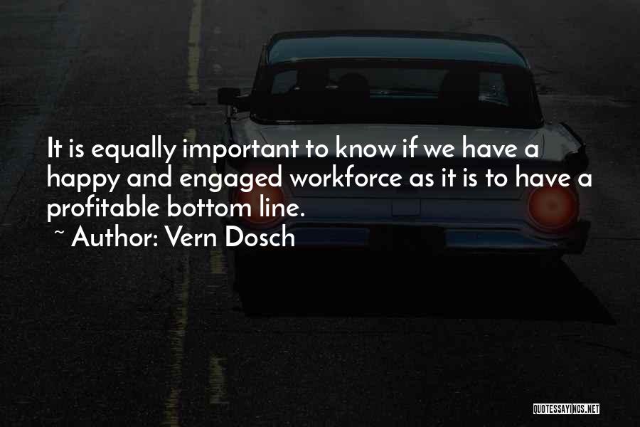 Vern Dosch Quotes: It Is Equally Important To Know If We Have A Happy And Engaged Workforce As It Is To Have A