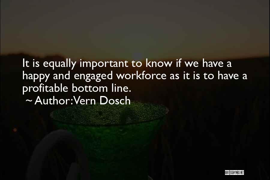 Vern Dosch Quotes: It Is Equally Important To Know If We Have A Happy And Engaged Workforce As It Is To Have A