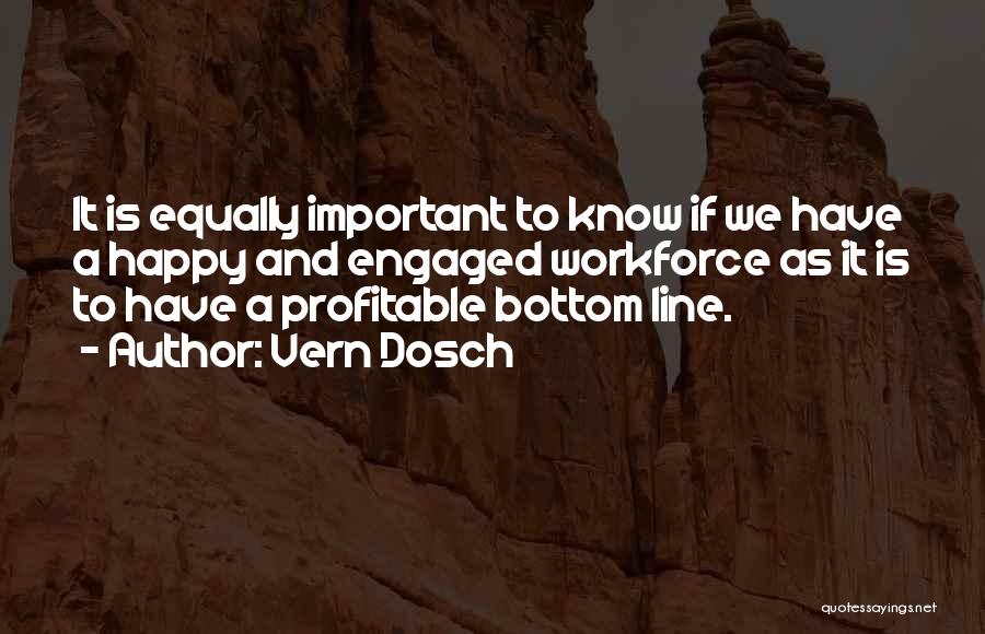 Vern Dosch Quotes: It Is Equally Important To Know If We Have A Happy And Engaged Workforce As It Is To Have A