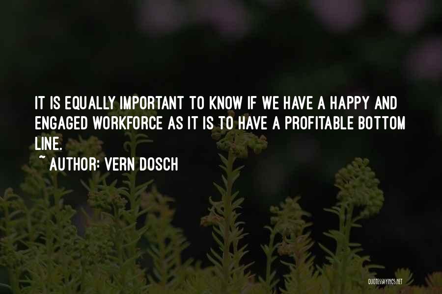 Vern Dosch Quotes: It Is Equally Important To Know If We Have A Happy And Engaged Workforce As It Is To Have A