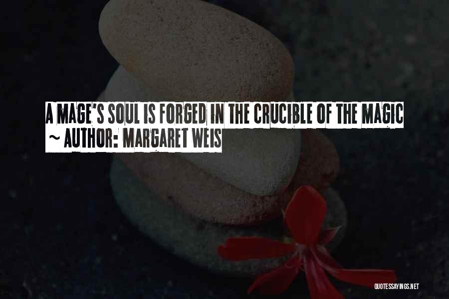 Margaret Weis Quotes: A Mage's Soul Is Forged In The Crucible Of The Magic