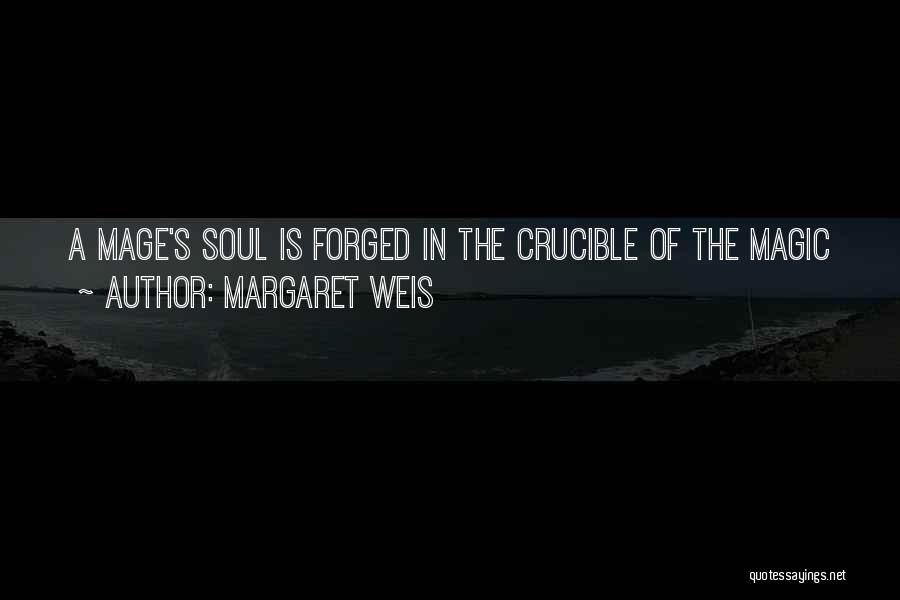 Margaret Weis Quotes: A Mage's Soul Is Forged In The Crucible Of The Magic